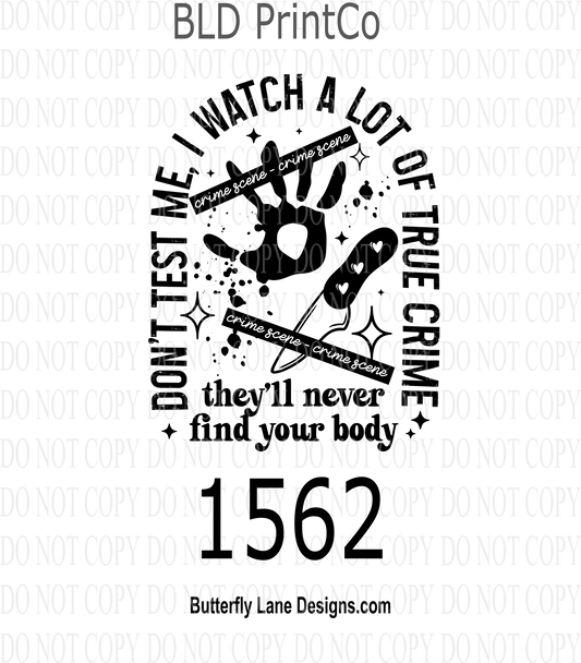 D1562 Don't test me: I watch a lot of true crime: