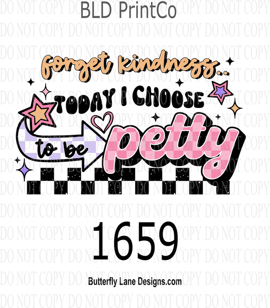 D1659 Forget kindness-Today I Choose to be Petty