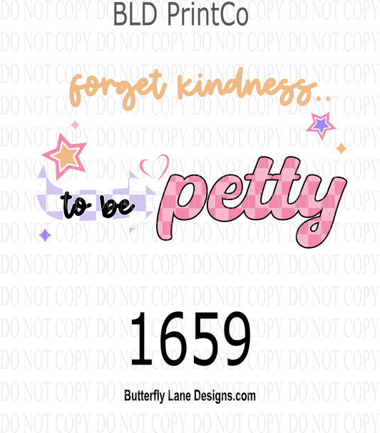 D1659 Forget kindness- Today I choose to be petty : WHITE TEXT