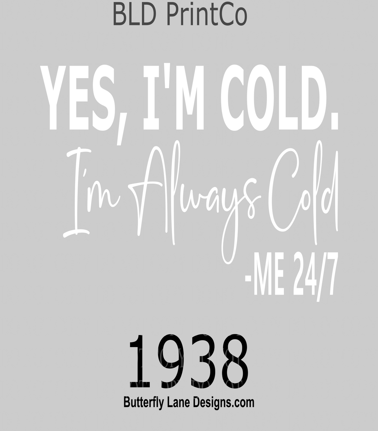 D1938 Yes, I'm cold. I'm always cold ME-24/7 UV DTF