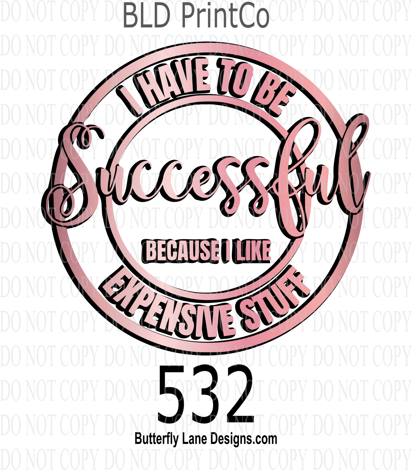 D532 I Have to be Successful-Because I like Expensive stuff- BLD ::  Clear Decal :: VC Decal