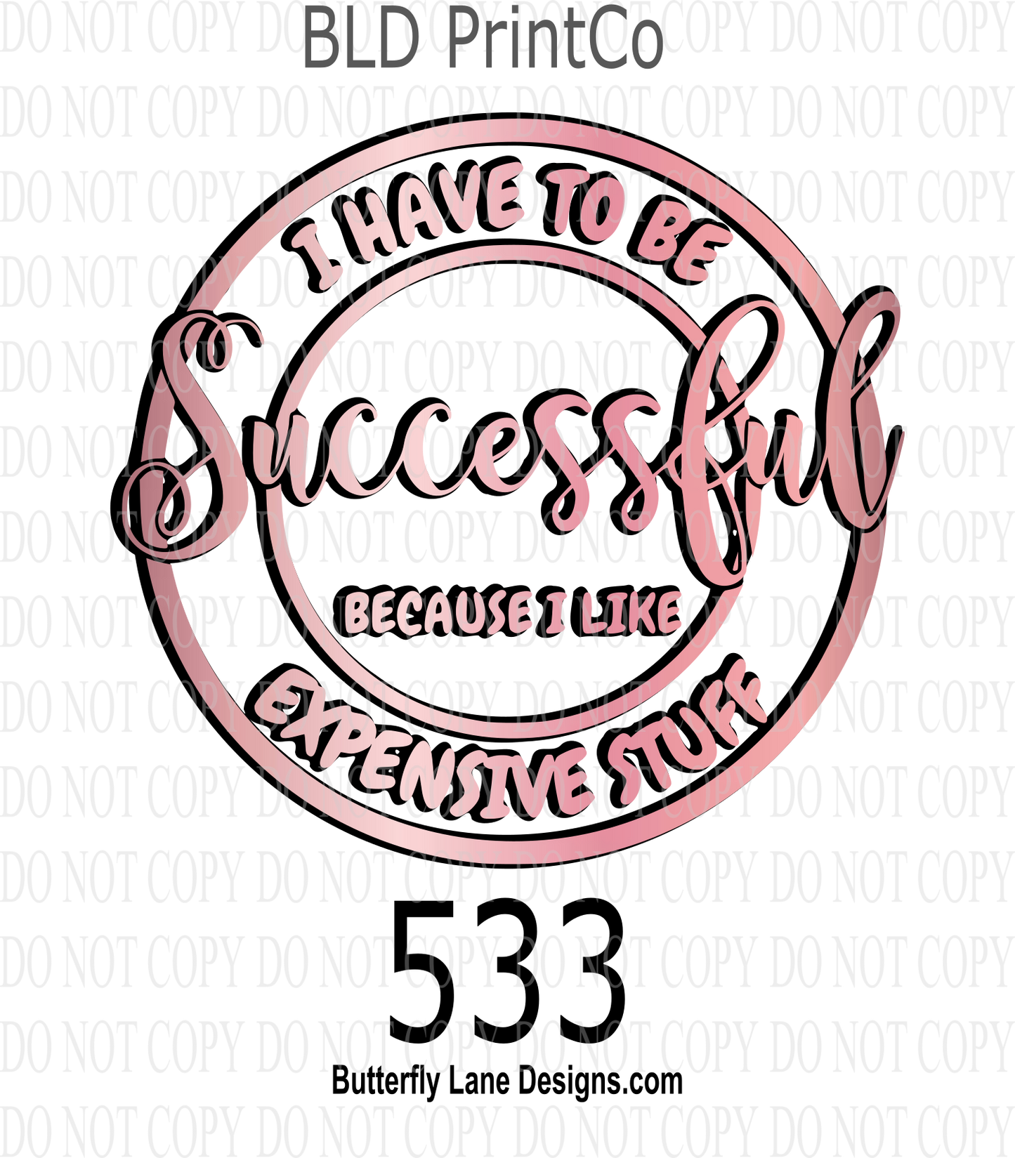 D533 I Have to be Successful-Because I like Expensive stuff- BLD. ::  Clear Decal :: VC Decal