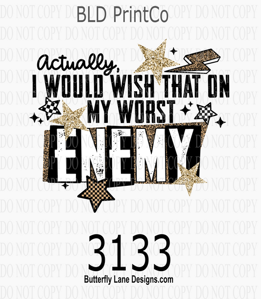 Actually I Would Wish That happen to my worst enemy| D3133
