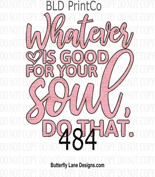D484 Whatever is good for your soul, Do that. ::  Clear Decal :: VC Decal