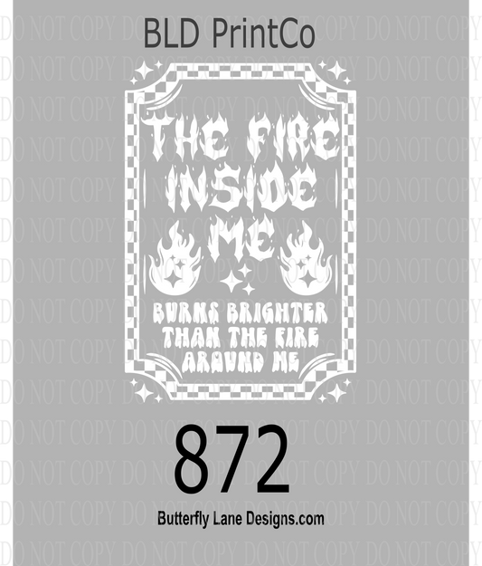 D872 The fire inside me burns brighter than the fire around me - White Text