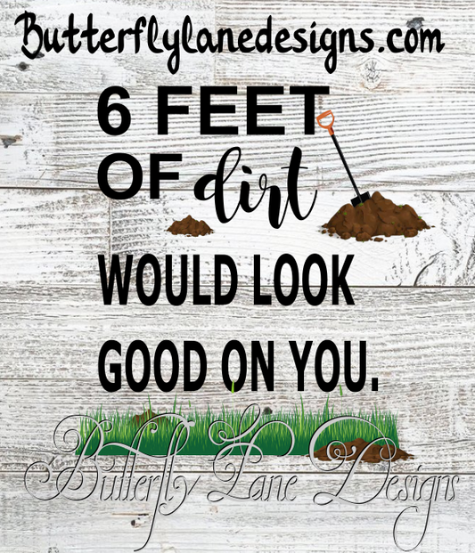6 feet of dirt would look good on you PNG -digital-