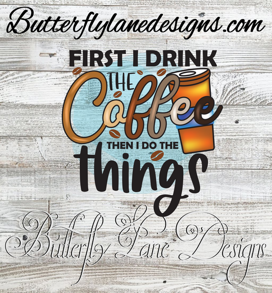 Coffee-First I drink the coffee-Then I do the things :: Clear Cast Decal