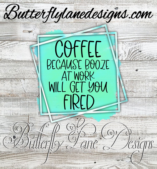 Coffee Because Booze at work will get you fired-  :: Clear Decal