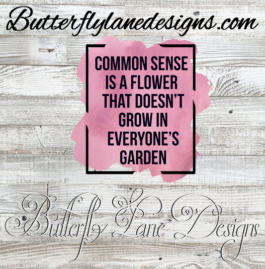 Common Sense is a flower-doesn't grow in everyones garden :: Clear Cast Decal