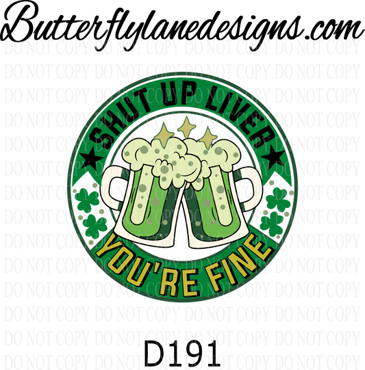 D191 Shut up liver-You're fine-St Patty Day :: Clear Decal :: VC Decal