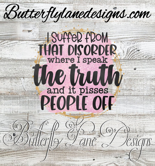 I suffer from that Disorder  where I speak the truth ; pisses people off  :: Clear Decal