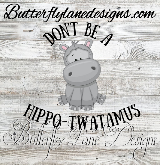 Don't be a hippo-twatamus :: Clear Decal :: VC Decal