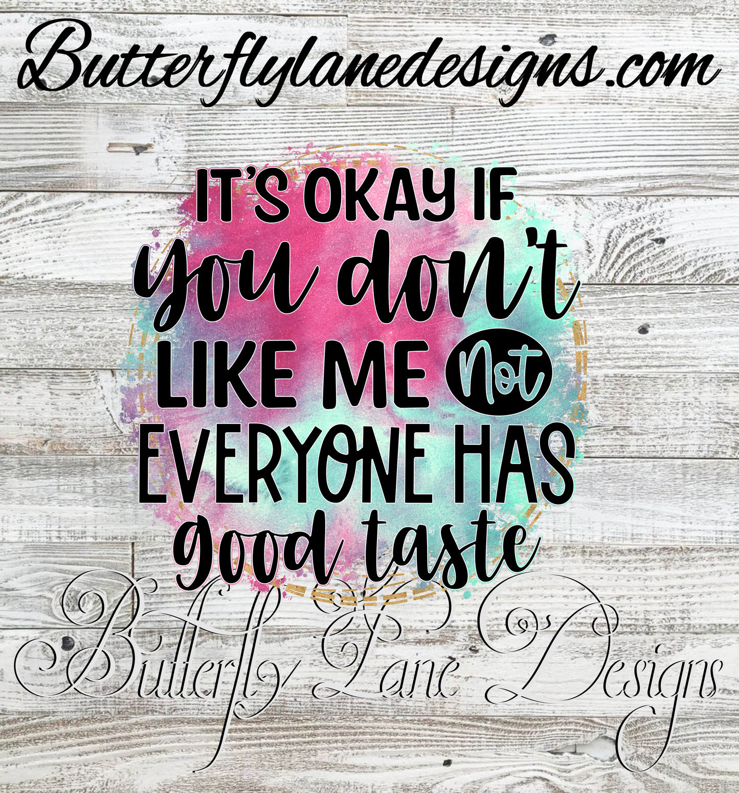 Its Okay If You Dont Like Me; not everyone has good taste-WM:: Clear Decal