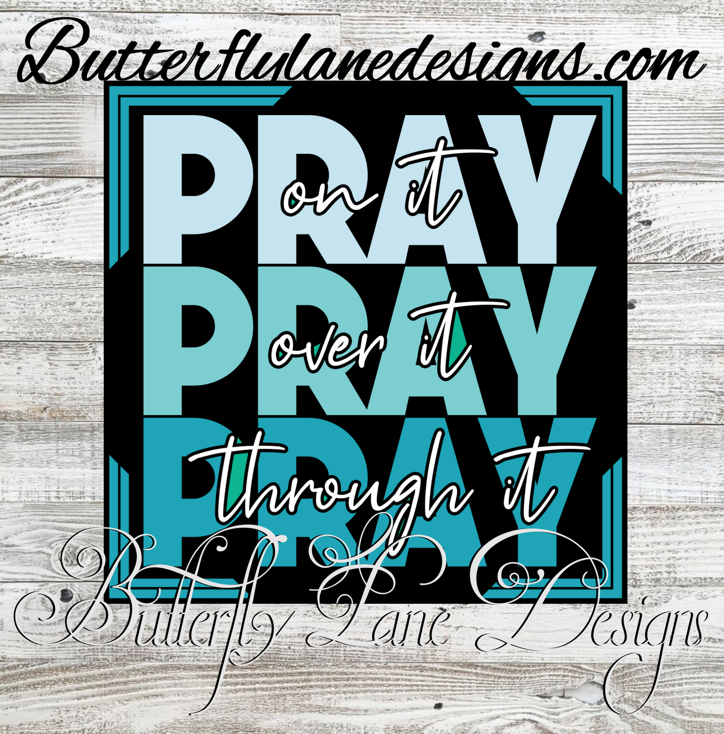 Pray on it-over it- through it-Blacks-teal blues :: Clear Decal or VC Decal
