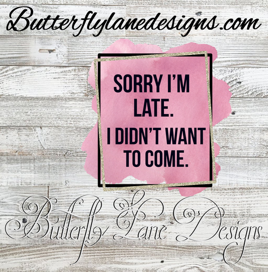 Sorry I'm late; I didn't want to come :: Clear Cast Decal