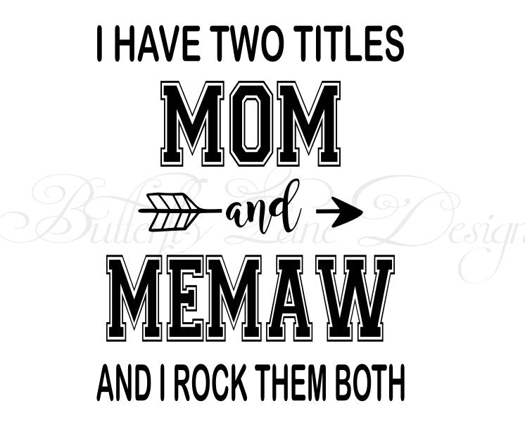 I have two titles_Mom & Memaw_ I rock them both  SVG File Only