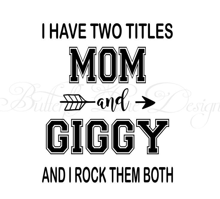 I have two titles_Mom & Giggy_ I rock them both  SVG File Only