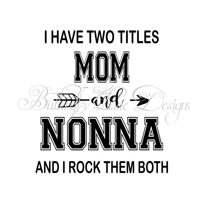 I have two titles_Mom & Nonna_ I rock them both  SVG File Only