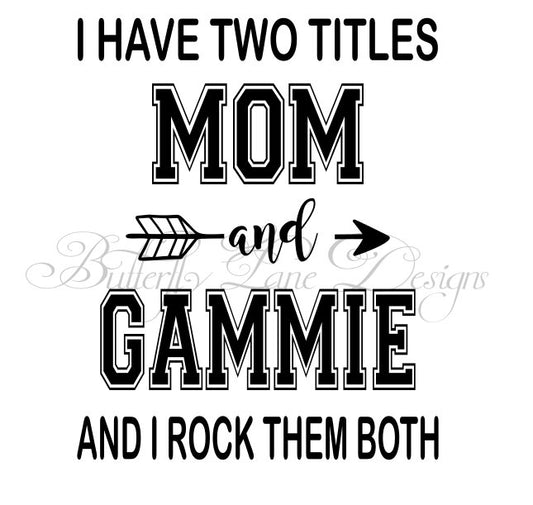 I have two titles_Mom & Gammie_ I rock them both  SVG File Only