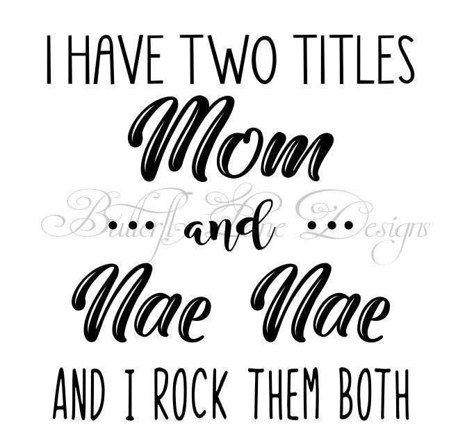 I have two titles_Mom & NaeNae_ I rock them both  SVG File Only