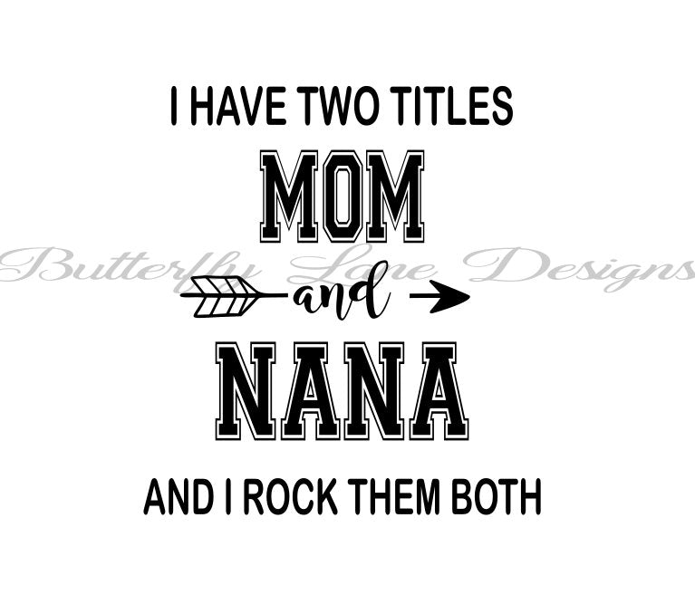 I have two titles_Mom & Nana_ I rock them both  SVG File Only