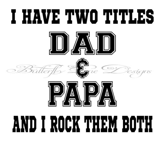 I have two titles_Dad & Papa_ I rock them both  SVG File Only