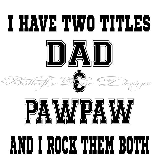 I have two titles_Dad & Pawpaw_ I rock them both  SVG File Only