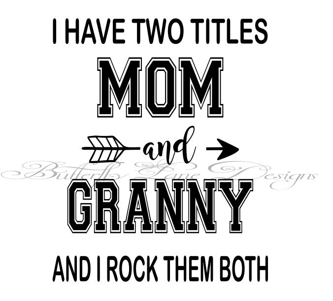 I have two titles_Mom & Granny_ I rock them both  SVG File Only