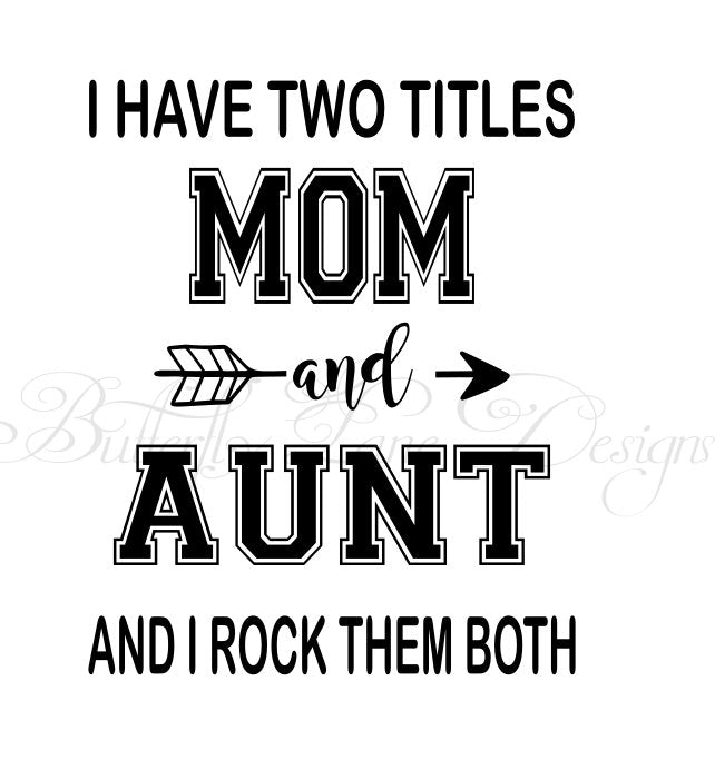 I have two titles_Mom & Aunt_ I rock them both  SVG File Only
