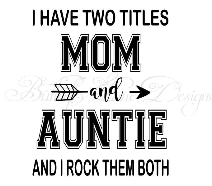 I have two titles_Mom & Auntie_ I rock them both  SVG File Only