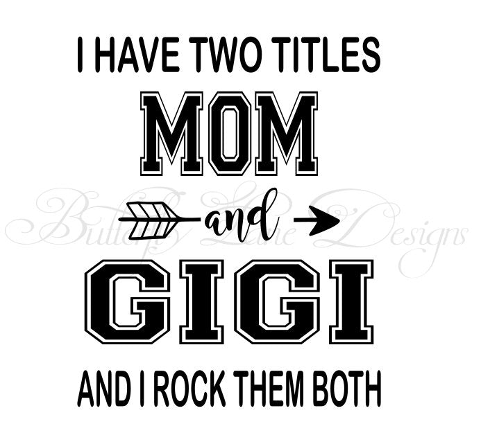 I have two titles_Mom & Gigi_ I rock them both  SVG File Only