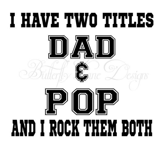 I have two titles Dad & Pop_ I rock them both  SVG File Only