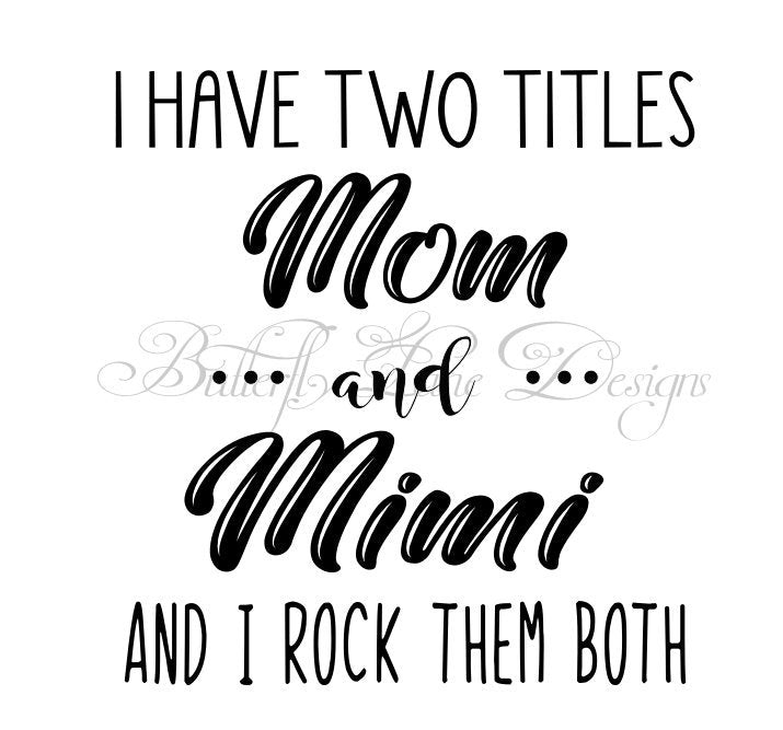 I have two titles_Mom & Mimi_ I rock them both  SVG File Only
