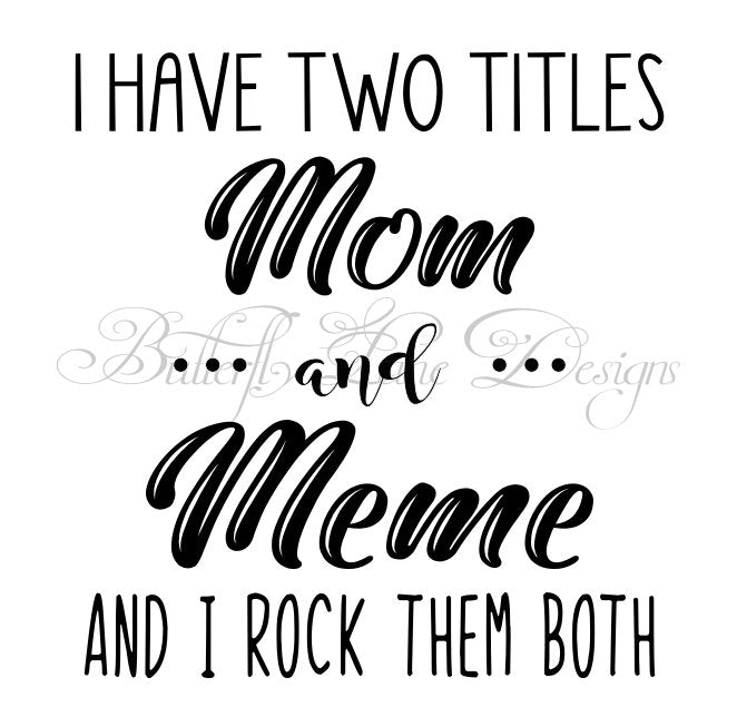 I have two titles_Mom & Meme_ I rock them both  SVG File Only