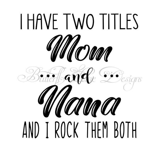 I have two titles_Mom & Nana_ I rock them both  SVG File Only