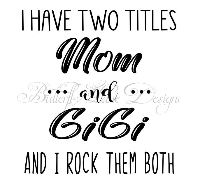 I have two titles_Mom & GiGi_ I rock them both  SVG File Only