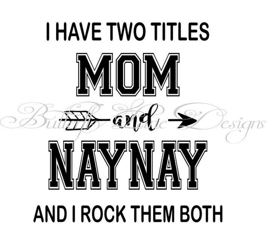 I have two titles_Mom & Naynay_ I rock them both  SVG File Only