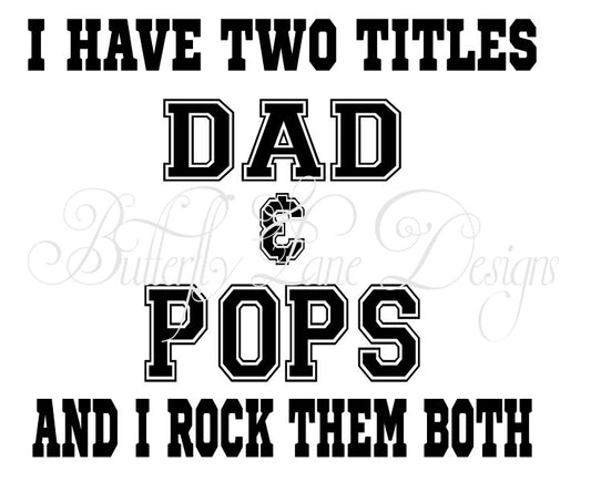 I have two titles Dad & Pops_ I rock them both  SVG File Only