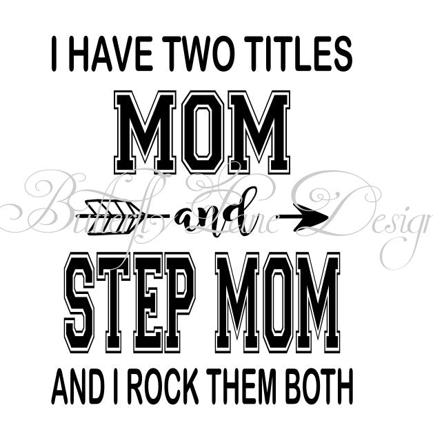 I have two titles_Mom & Step Mom_ I rock them both  SVG File Only