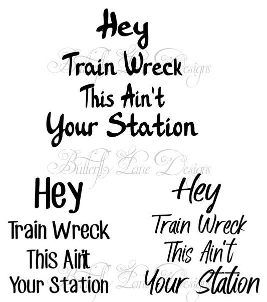 Hey Train Wreck, This ain't your station,  3 Different Font Choices! SVG File Only